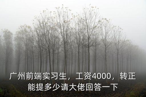 廣州前端實習生，工資4000，轉正能提多少請大佬回答一下
