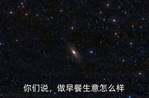 廣東揭陽早餐生意怎么樣,做早餐生意怎么樣