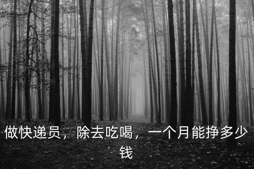 做快遞員，除去吃喝，一個月能掙多少錢