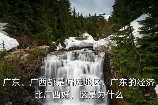 廣東、廣西都是偏遠地區，廣東的經濟比廣西好，這是為什么