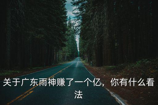 關于廣東雨神賺了一個億，你有什么看法