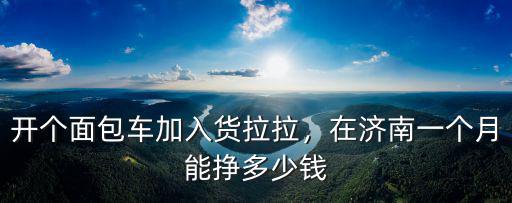 濟南送新車一個月能掙多少錢,在濟南一個月能掙多少錢