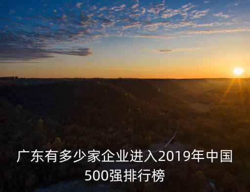 廣東有多少家企業進入2019年中國500強排行榜