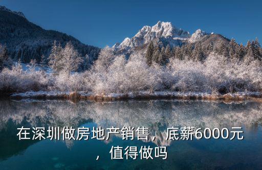 在深圳做房地產(chǎn)銷售，底薪6000元，值得做嗎