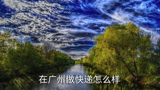 在廣州做快遞怎么樣