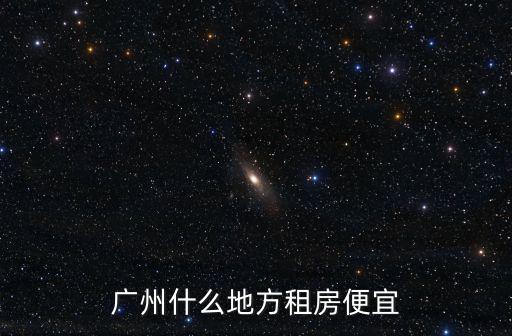 廣州什么地方租房便宜
