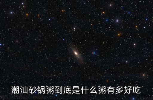 潮汕砂鍋粥到底是什么粥有多好吃