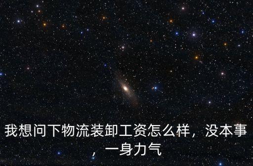 深圳做物流裝卸工資怎么樣,c照開車做物流運輸月薪多少
