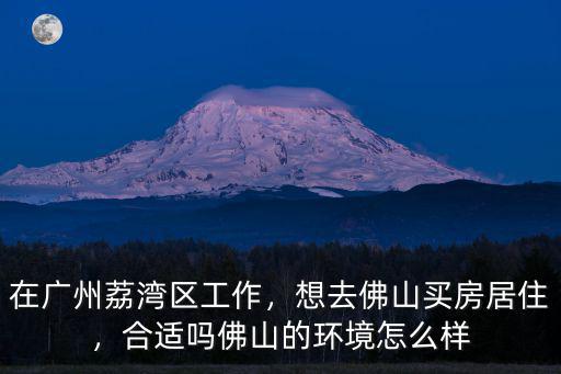 佛山安田環境怎么樣,想去佛山買房居住