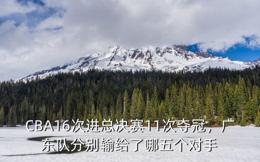 CBA16次進總決賽11次奪冠，廣東隊分別輸給了哪五個對手