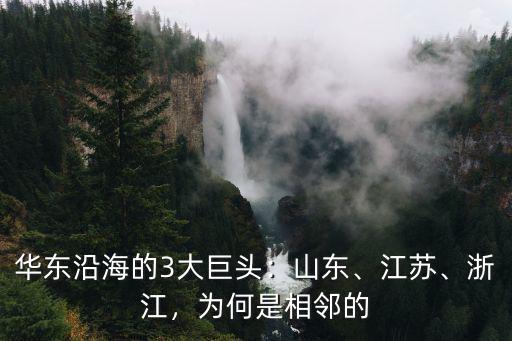 華東沿海的3大巨頭：山東、江蘇、浙江，為何是相鄰的