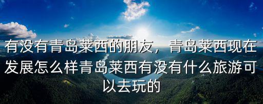 有沒(méi)有青島萊西的朋友，青島萊西現(xiàn)在發(fā)展怎么樣青島萊西有沒(méi)有什么旅游可以去玩的