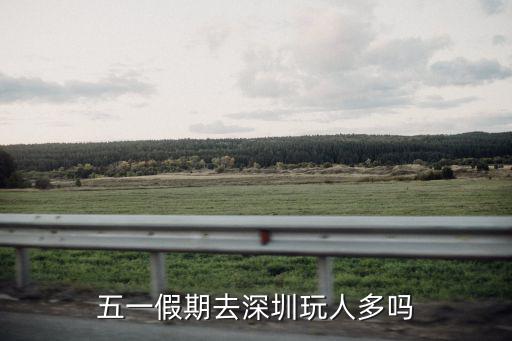 深圳五一出行多少人,能否來說下你的五一計劃