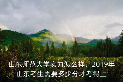 山東師范大學總分多少,山東師范大學實力怎么樣