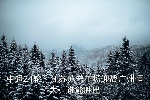 中超24輪，江蘇蘇寧主場迎戰廣州恒大，誰能勝出