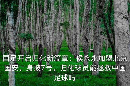 國足開啟歸化新篇章：侯永永加盟北京國安，身披7號，歸化球員能拯救中國足球嗎