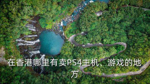 在香港哪里有賣PS4主機、游戲的地方