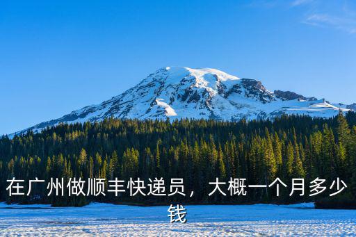 廣州到包頭的順豐快遞多少錢一個月,在廣州做順豐快遞員
