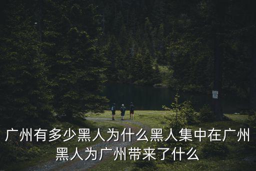 廣州有多少黑人為什么黑人集中在廣州黑人為廣州帶來了什么