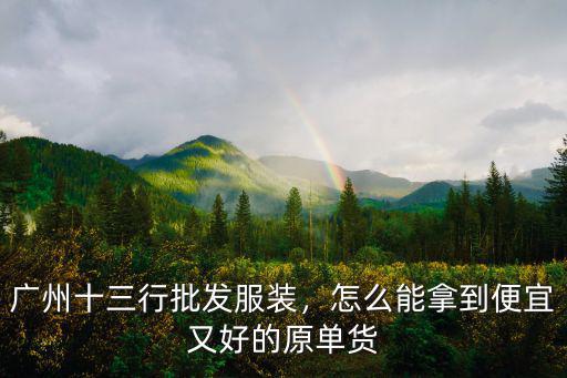 廣州十三行批發(fā)服裝，怎么能拿到便宜又好的原單貨