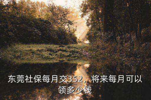東莞社保大概多少錢,東莞社保每月交352