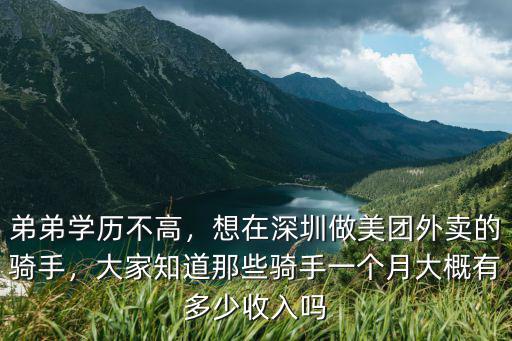 弟弟學歷不高，想在深圳做美團外賣的騎手，大家知道那些騎手一個月大概有多少收入嗎