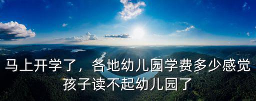 馬上開學了，各地幼兒園學費多少感覺孩子讀不起幼兒園了