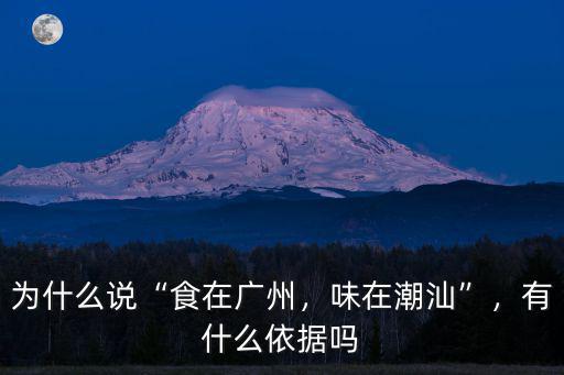 為什么說“食在廣州，味在潮汕”，有什么依據嗎