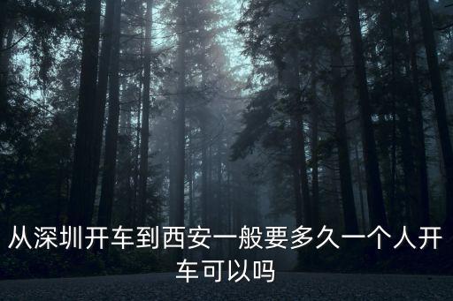 從深圳開車到西安一般要多久一個人開車可以嗎