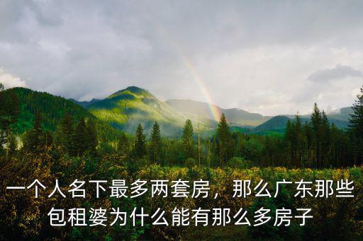 一個人名下最多兩套房，那么廣東那些包租婆為什么能有那么多房子