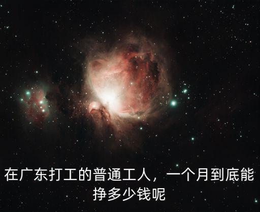 在廣東打工的普通工人，一個月到底能掙多少錢呢