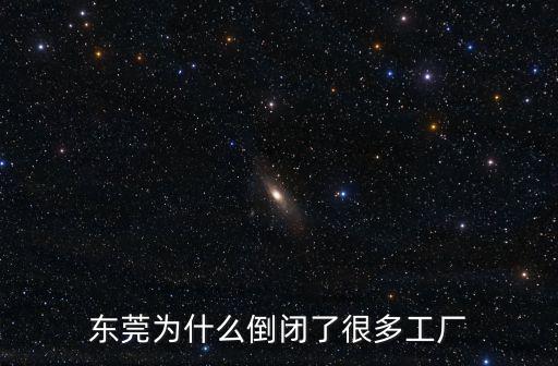 東莞為什么倒閉了很多工廠