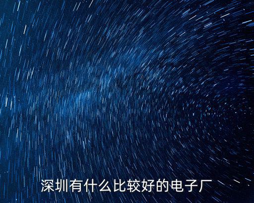 深圳有什么比較好的電子廠