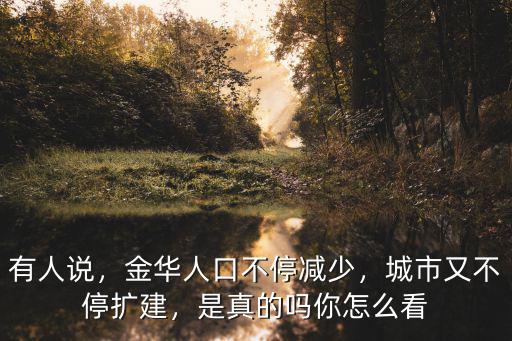 有人說，金華人口不停減少，城市又不停擴(kuò)建，是真的嗎你怎么看