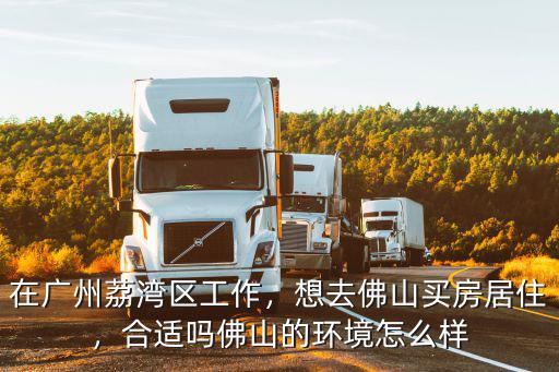 廣州佛山黃岐買房怎么樣,想去佛山買房居住