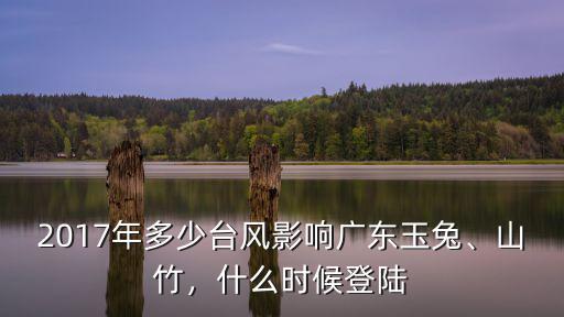 2017年多少臺風影響廣東玉兔、山竹，什么時候登陸