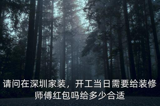 請問在深圳家裝，開工當日需要給裝修師傅紅包嗎給多少合適