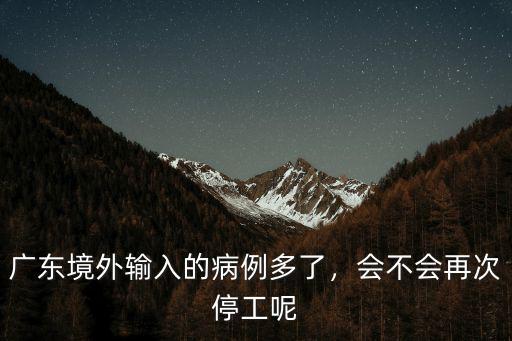 廣東境外輸入的病例多了，會不會再次停工呢