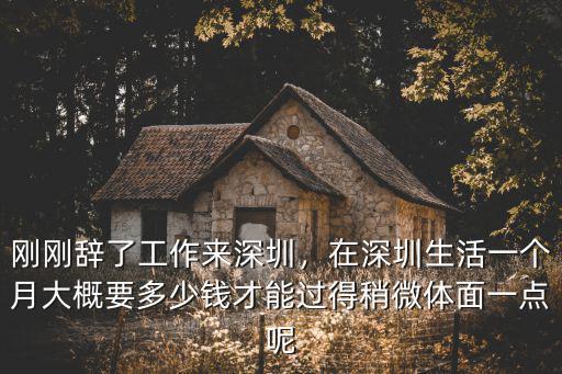 剛剛辭了工作來深圳，在深圳生活一個(gè)月大概要多少錢才能過得稍微體面一點(diǎn)呢