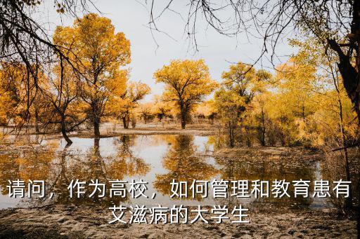 請問，作為高校，如何管理和教育患有艾滋病的大學生