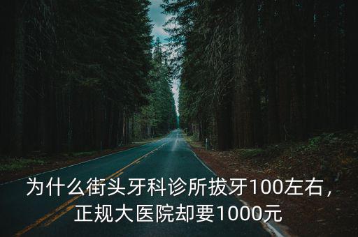 為什么街頭牙科診所拔牙100左右，正規大醫院卻要1000元