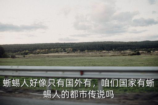 蜥蜴人好像只有國外有，咱們國家有蜥蜴人的都市傳說嗎
