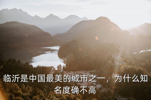 臨沂是中國(guó)最美的城市之一，為什么知名度確不高