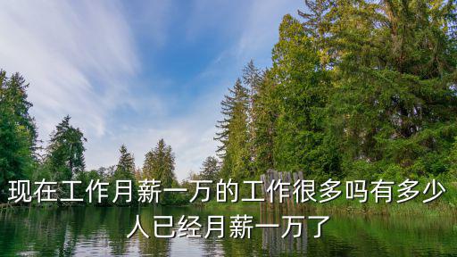 現在工作月薪一萬的工作很多嗎有多少人已經月薪一萬了