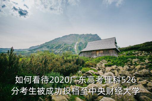 如何看待2020廣東高考理科526分考生被成功投檔至中央財經大學