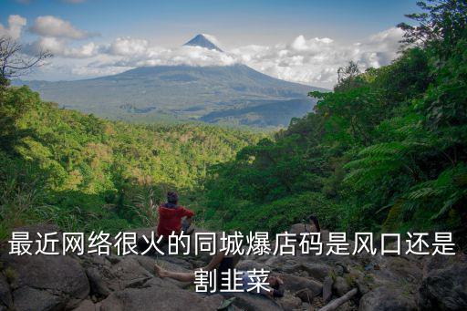 最近網絡很火的同城爆店碼是風口還是割韭菜