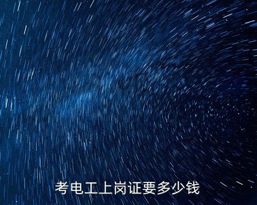 潮州電工上崗證快速考證多少錢,考電工上崗證要多少錢