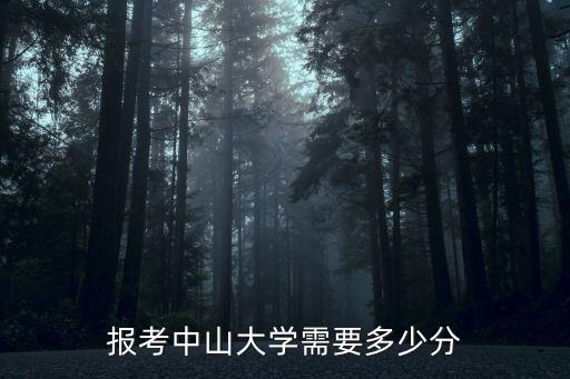 文科生考中山大學要多少分,報考中山大學需要多少分