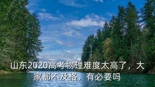 山東2020高考物理難度太高了，大家都不及格，有必要嗎