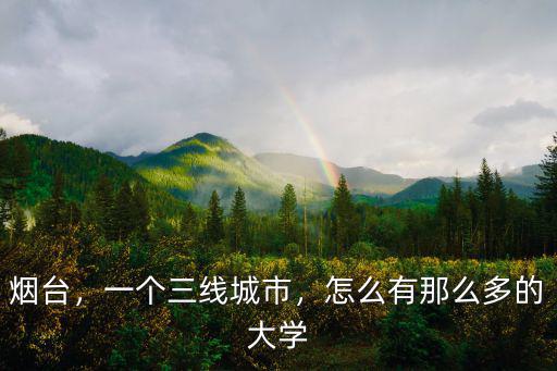 煙臺一個三線城市有多少大學,生活在煙臺這樣一個三線城市